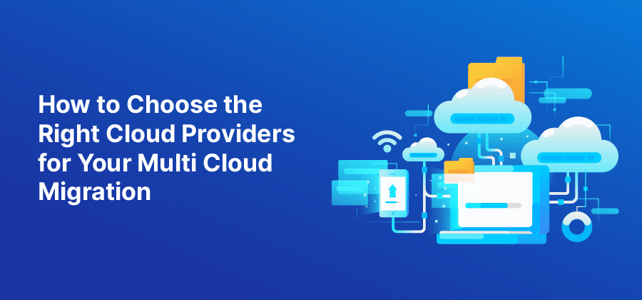 How to Choose the Right Cloud Providers for Your Multi Cloud Migration