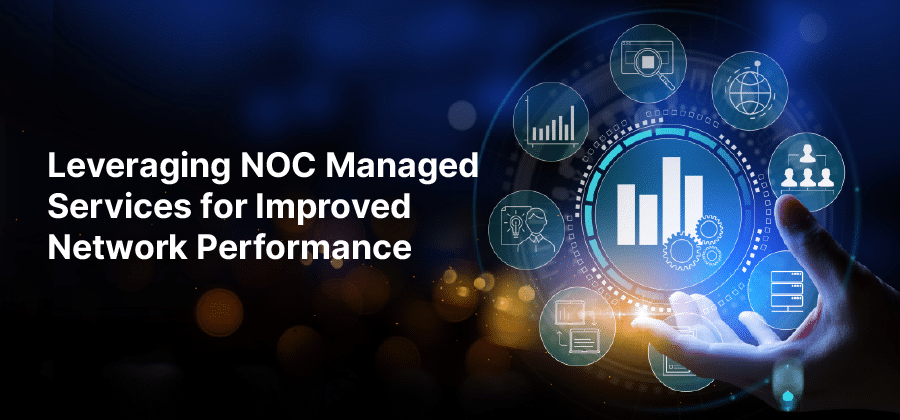 Leveraging NOC Managed Services for Improved Network Performance