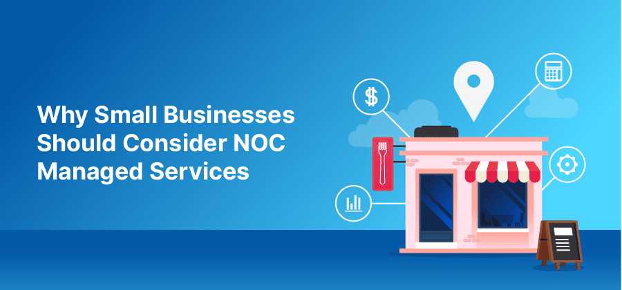 Why Small Businesses Should Consider NOC Managed Services